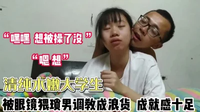 被眼睛猥琐男友调教成浪货【完整版75分钟已上传下面】